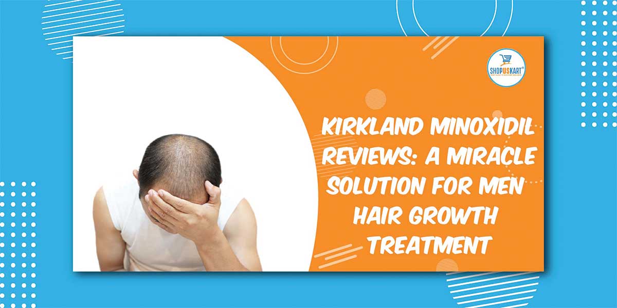 Kirkland Minoxidil Reviews: A Miracle Solution For Men Hair Growth Treatment