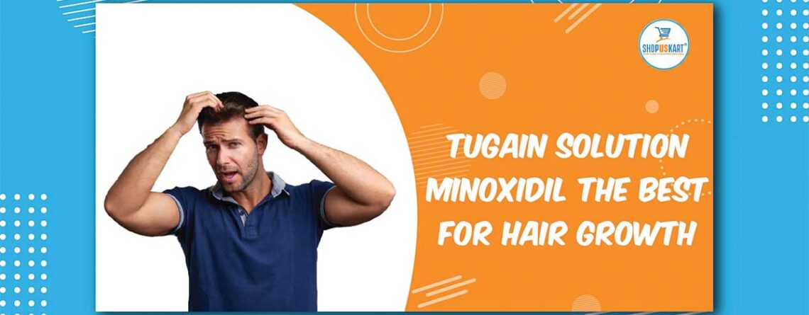 Tugain Solution Minoxidil The Best For Hair Growth