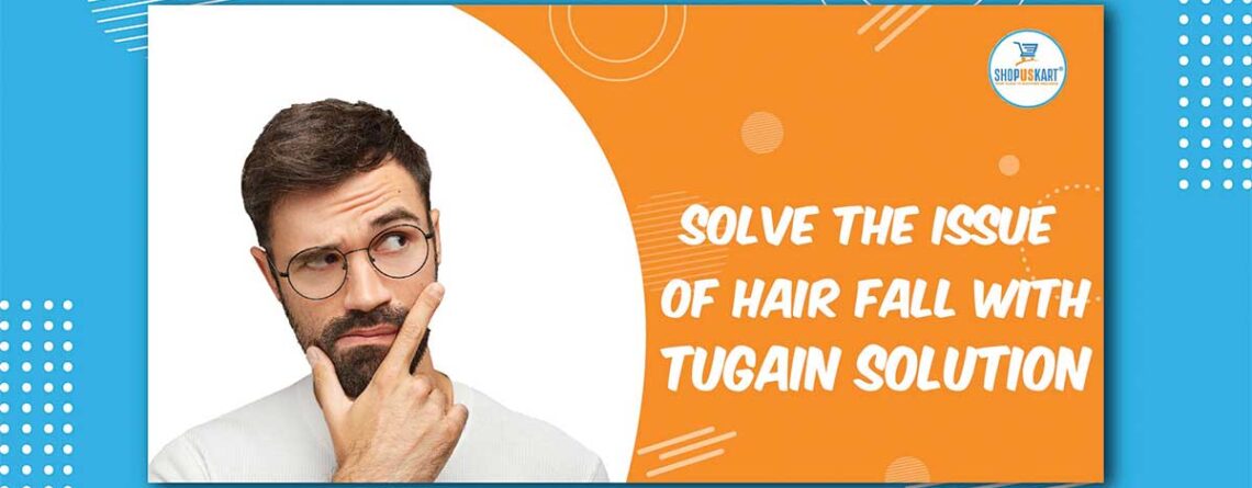 Solve The Issue of Hair Fall With Tugain Solution