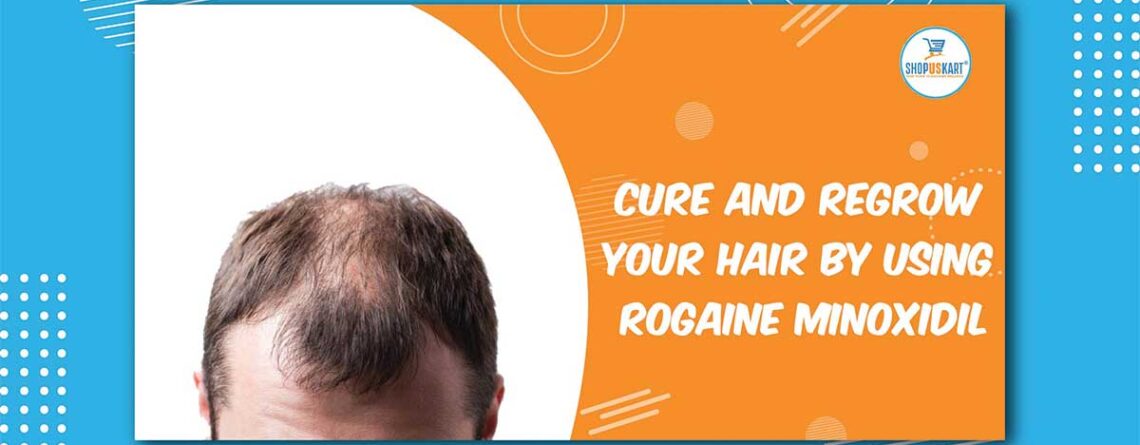 Cure and Regrow Your Hair by using Rogaine Minoxidil