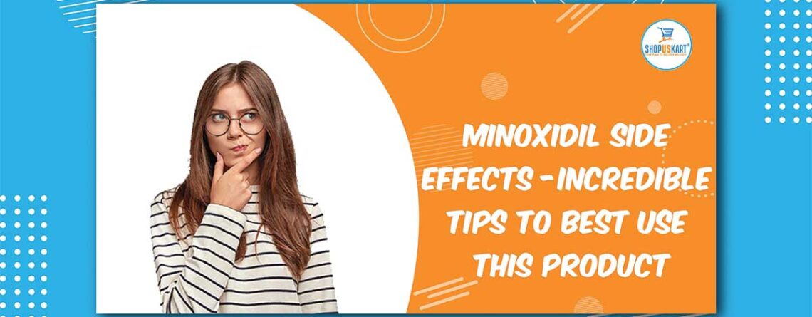 Minoxidil Side Effects – Incredible Tips To Best Use This product