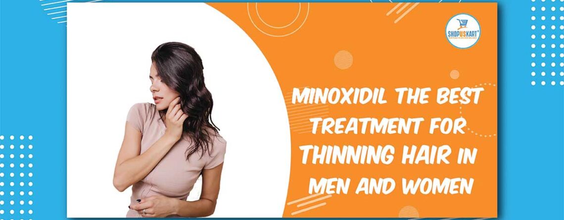 Minoxidil the Best Treatment for Thinning Hair in Men and Women