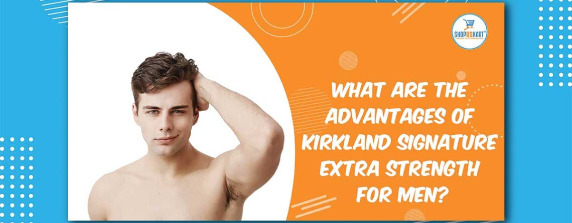What are the advantages of Kirkland Signature Extra Strength for Men?