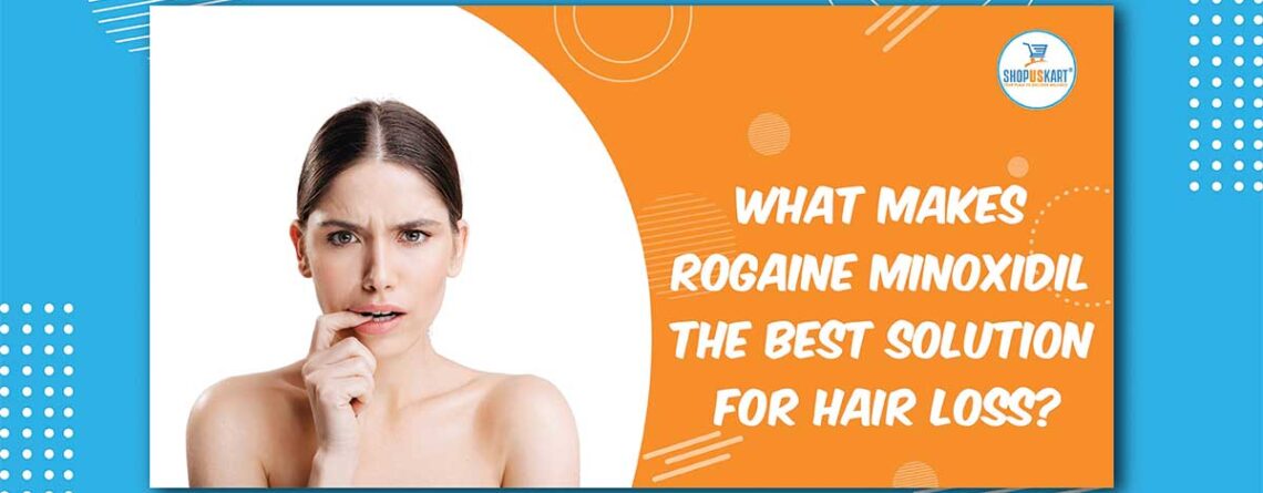 What Makes Rogaine Minoxidil The Best Solution For Hair Loss?
