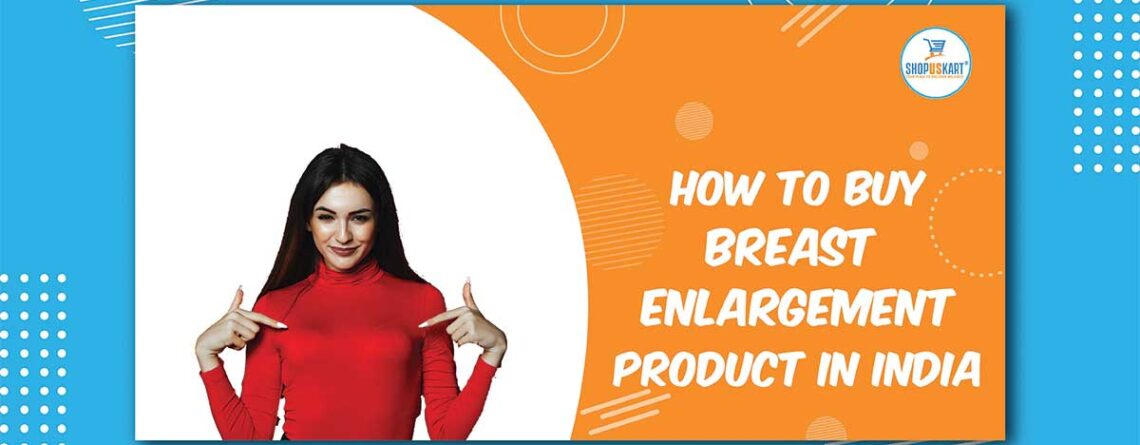 How to buy breast enlargement product in India