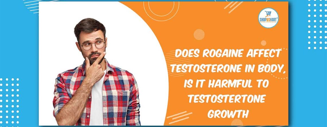 Does Rogaine affect testosterone in Body, is it harmful to testosterone growth