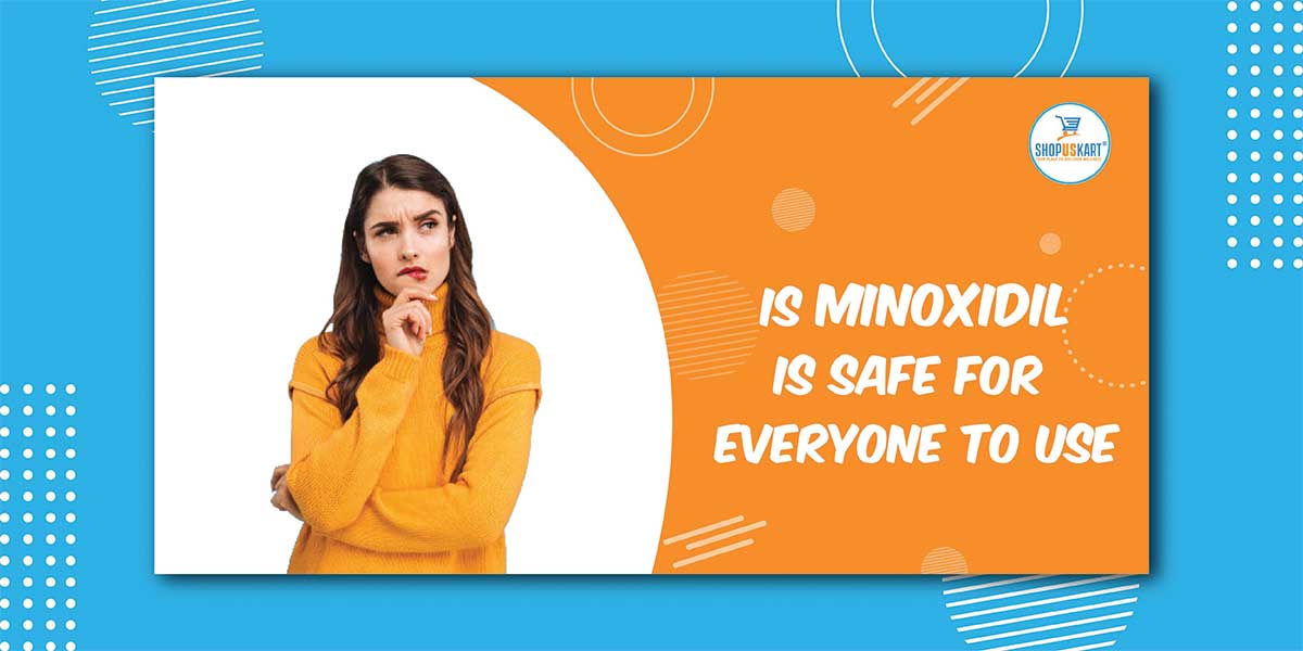 Is Minoxidil is safe for everyone use