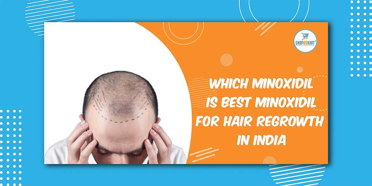 Which Minoxidil is best Minoxidil for hair Regrowth in India