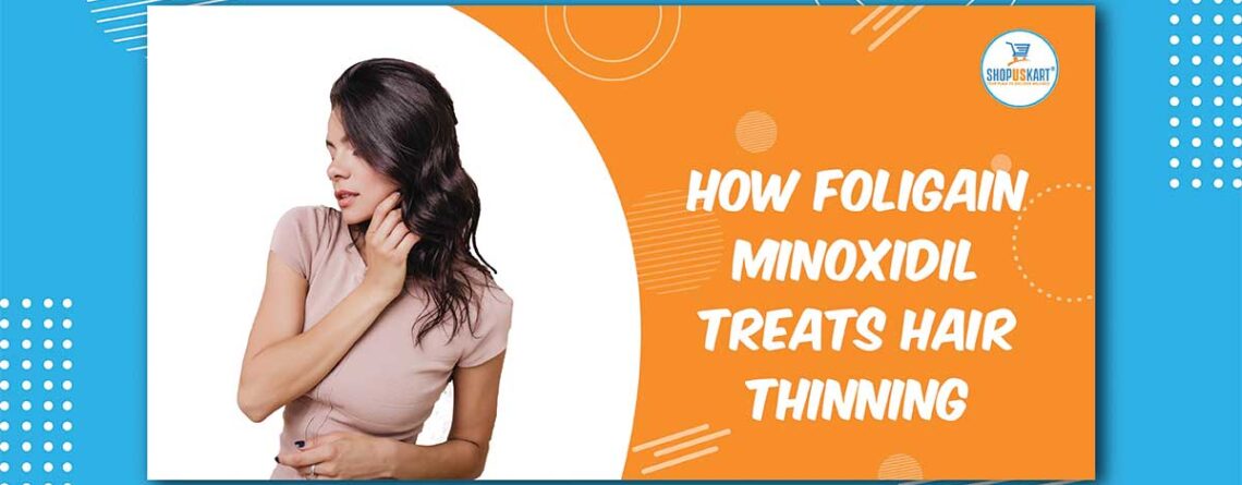 How Foligain Minoxidil treats hair thinning