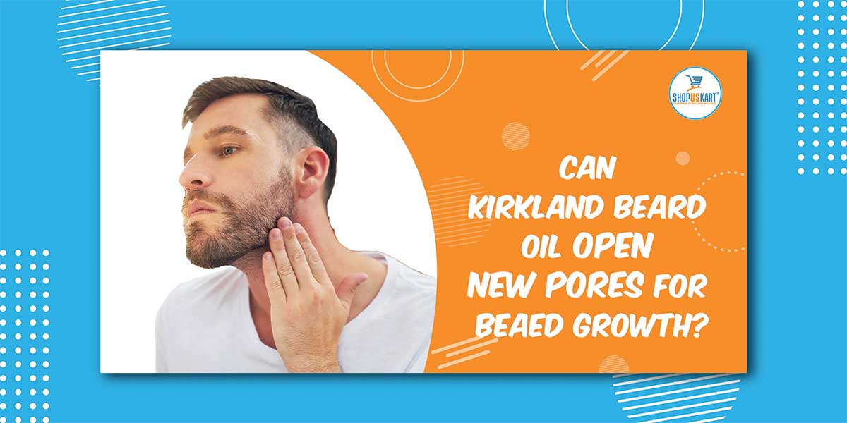 Can Kirkland beard oil open new pores for beard growth?
