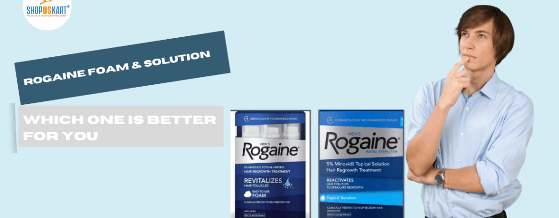 Rogaine Foam And Solution which one is better for You