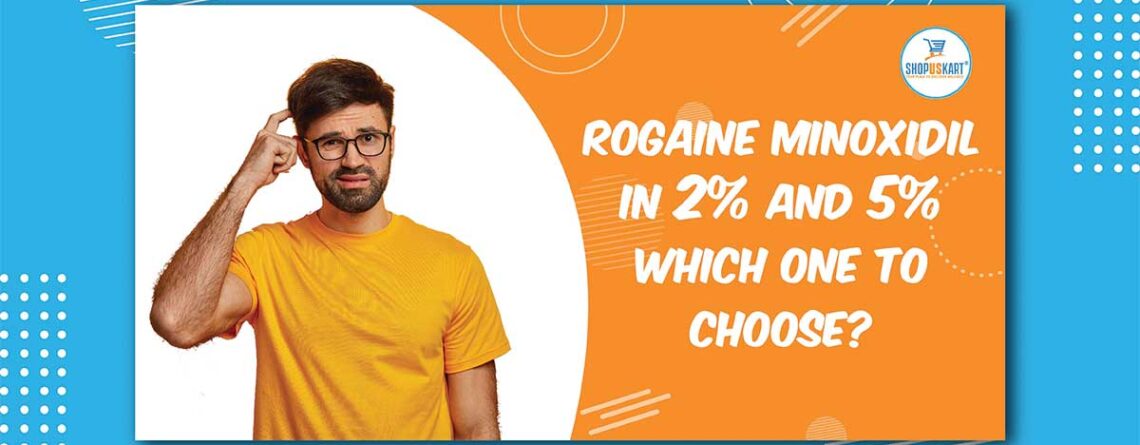 Rogaine Minoxidil in 2% and 5% which one to choose?