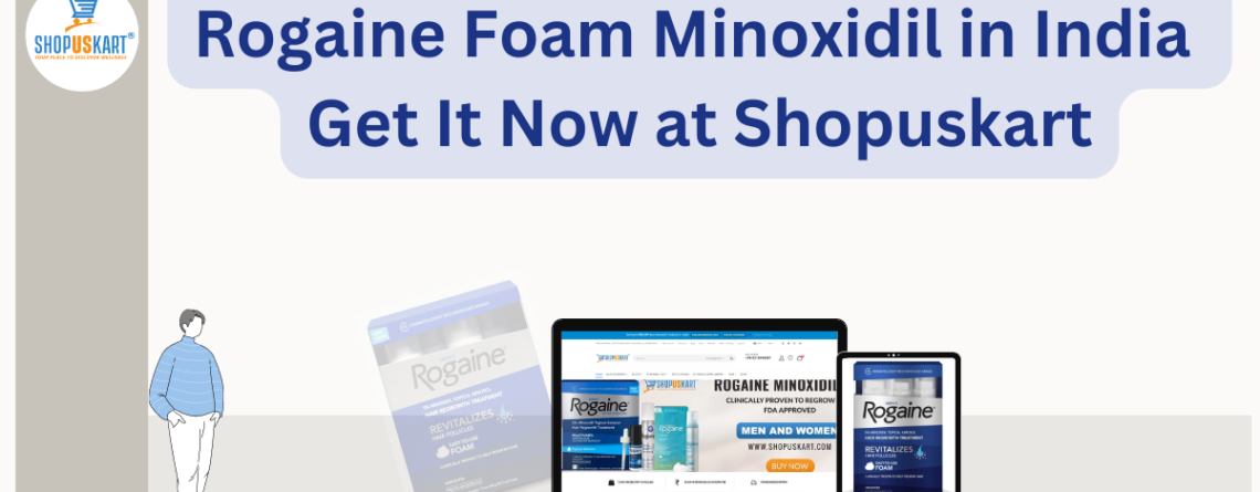 Rogaine Foam Minoxidil in India Get It Now at Shopuskart